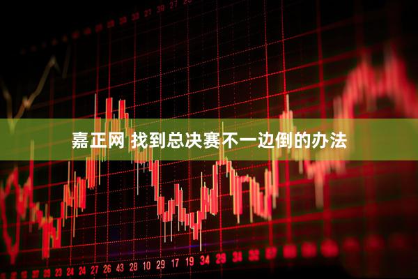 嘉正网 找到总决赛不一边倒的办法