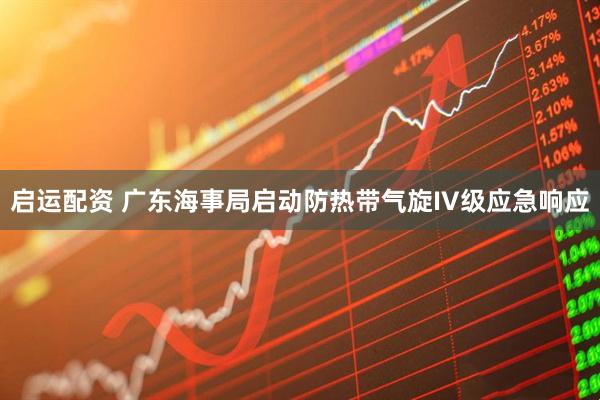 启运配资 广东海事局启动防热带气旋IV级应急响应